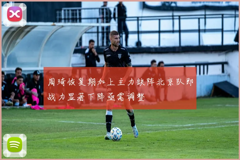 周琦恢复期加上主力缺阵北京队即战力显著下降亟需调整